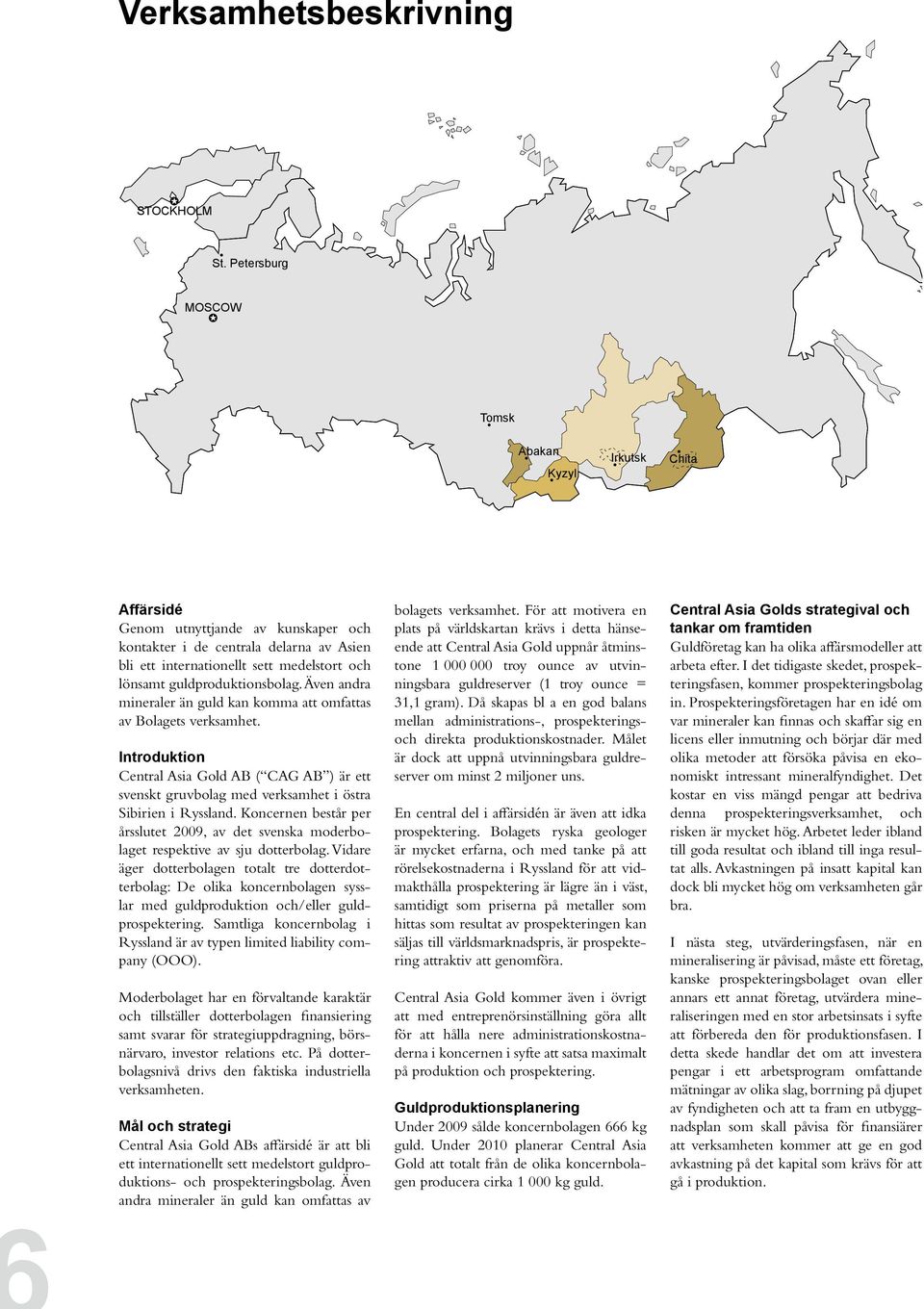 guldproduktionsbolag. Även andra mineraler än guld kan komma att omfattas av Bolagets verksamhet.