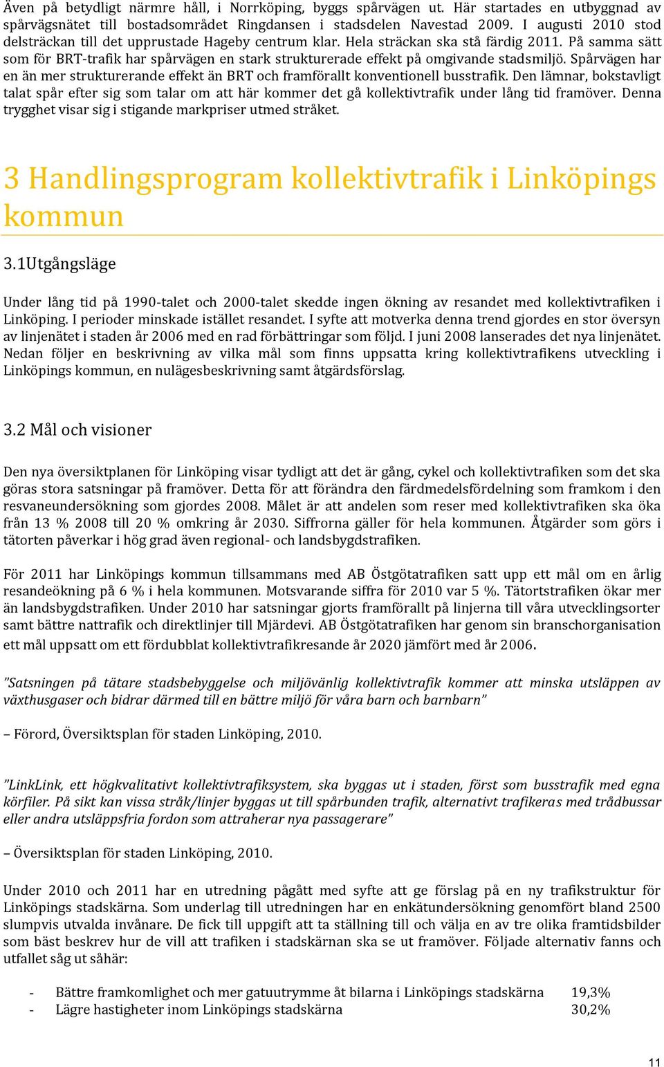 På samma sätt som för BRT-trafik har spårvägen en stark strukturerade effekt på omgivande stadsmiljö. Spårvägen har en än mer strukturerande effekt än BRT och framförallt konventionell busstrafik.