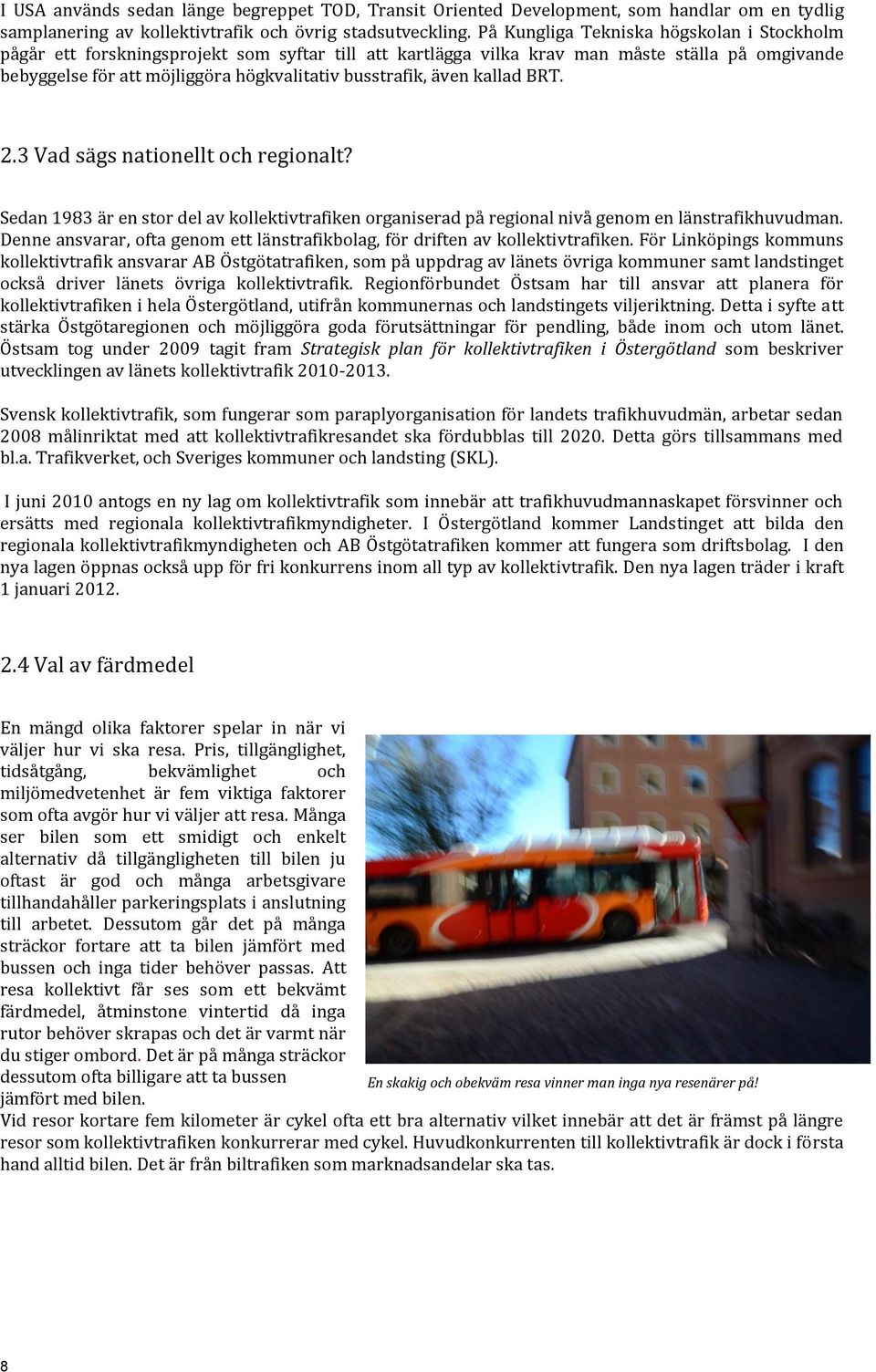 även kallad BRT. 2.3 Vad sägs nationellt och regionalt? Sedan 1983 är en stor del av kollektivtrafiken organiserad på regional nivå genom en länstrafikhuvudman.