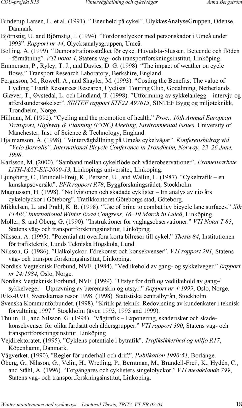 VTI notat 4, Statens väg- och transportforskningsinstitut, Linköping. Emmerson, P., Ryley, T. J., and Davies, D. G. (1998). The impact of weather on cycle flows.