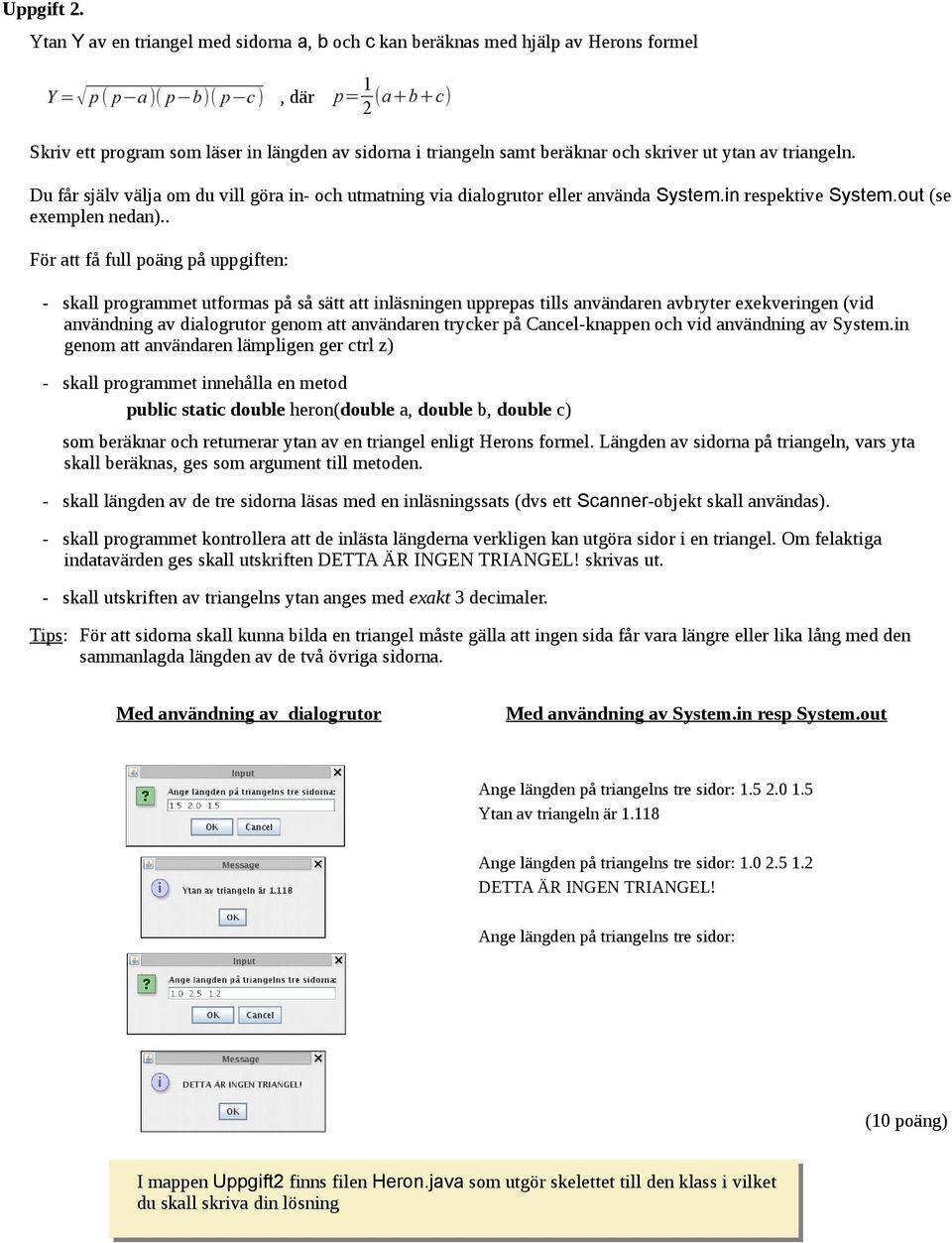 beräknar och skriver ut ytan av triangeln. Du får själv välja om du vill göra in- och utmatning via dialogrutor eller använda System.in respektive System.out (se exemplen nedan).