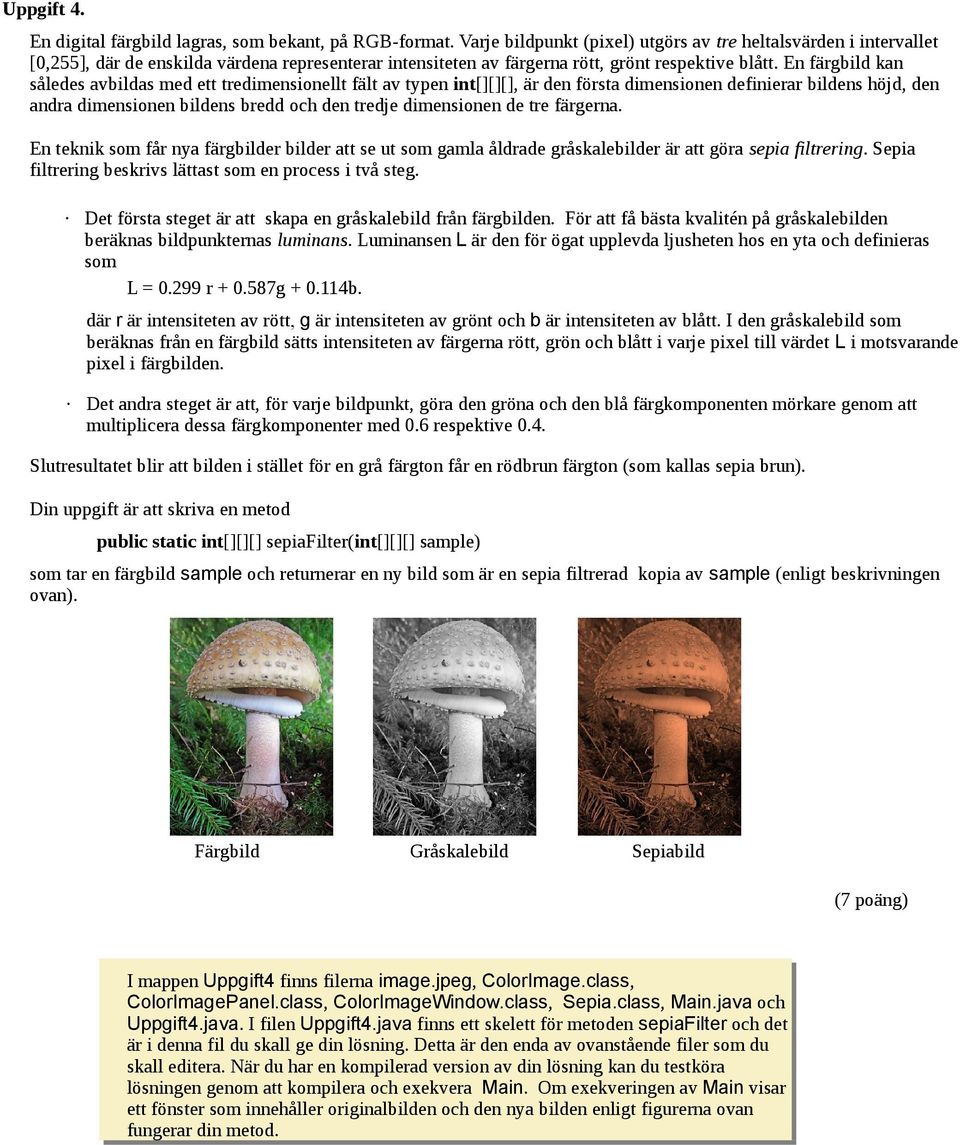 En färgbild kan således avbildas med ett tredimensionellt fält av typen int[][][], är den första dimensionen definierar bildens höjd, den andra dimensionen bildens bredd och den tredje dimensionen de