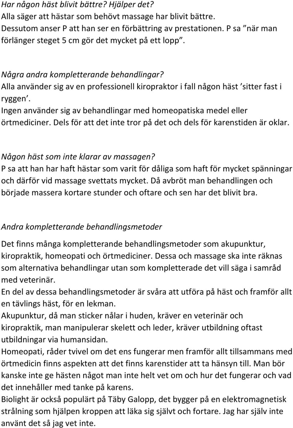 Ingen använder sig av behandlingar med homeopatiska medel eller örtmediciner. Dels för att det inte tror på det och dels för karenstiden är oklar. Någon häst som inte klarar av massagen?