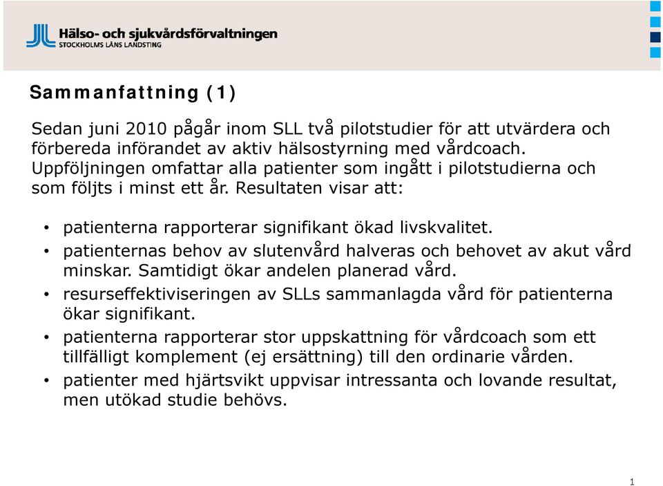 patienternas nas behov av slutenvård halveras as och behovet et av akut vård minskar. Samtidigt ökar andelen planerad vård.