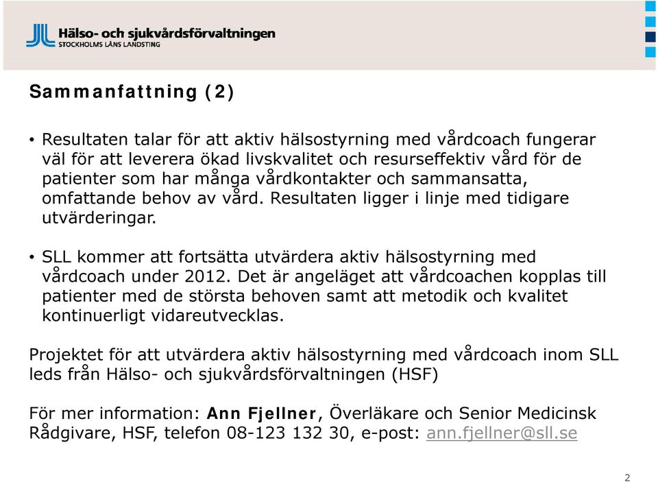 Det är angeläget att vårdcoachen kopplas till patienter med de största behoven samt att metodik och kvalitet kontinuerligt vidareutvecklas.