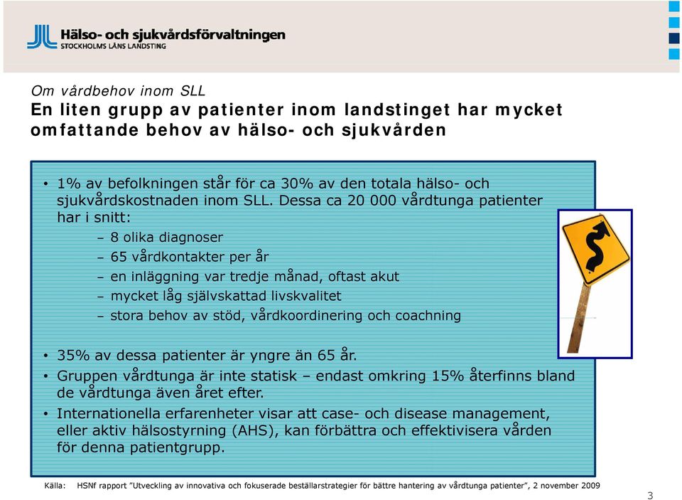 Dessa ca 20 000 vårdtunga patienter har i snitt: 8 olika diagnoser 65 vårdkontakter per år en inläggning var tredje månad, oftast akut mycket låg självskattad livskvalitet stora behov av stöd,