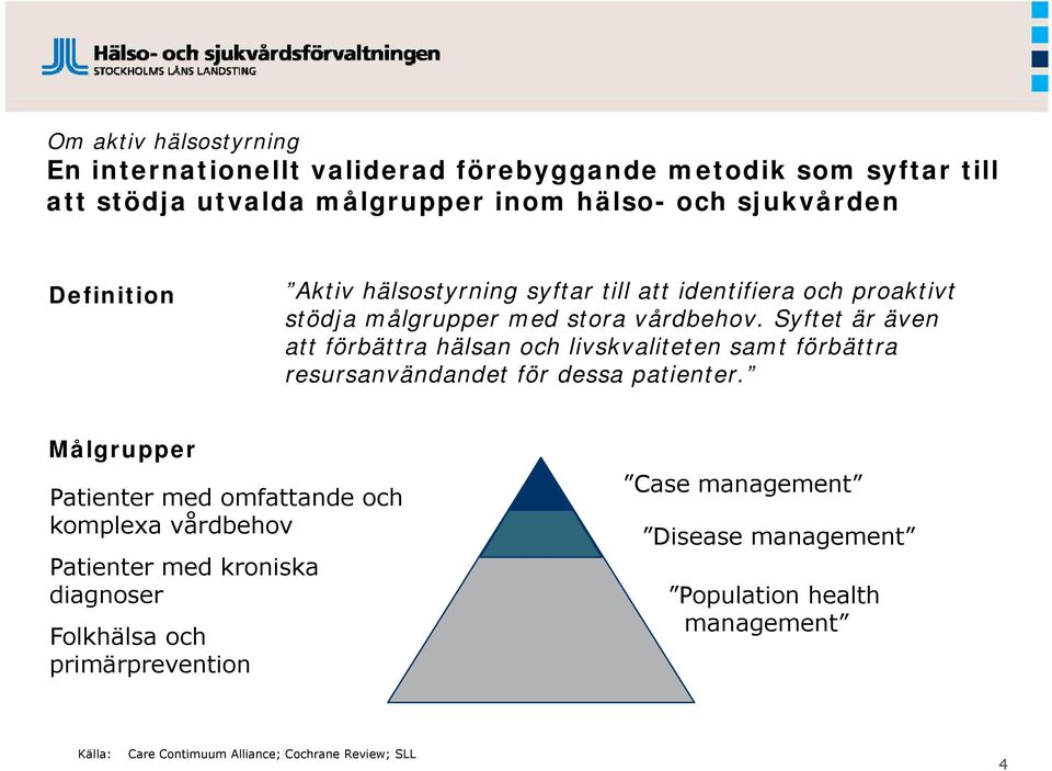 Syftet är även att förbättra hälsan och livskvaliteten samt förbättra resursanvändandet för dessa patienter.