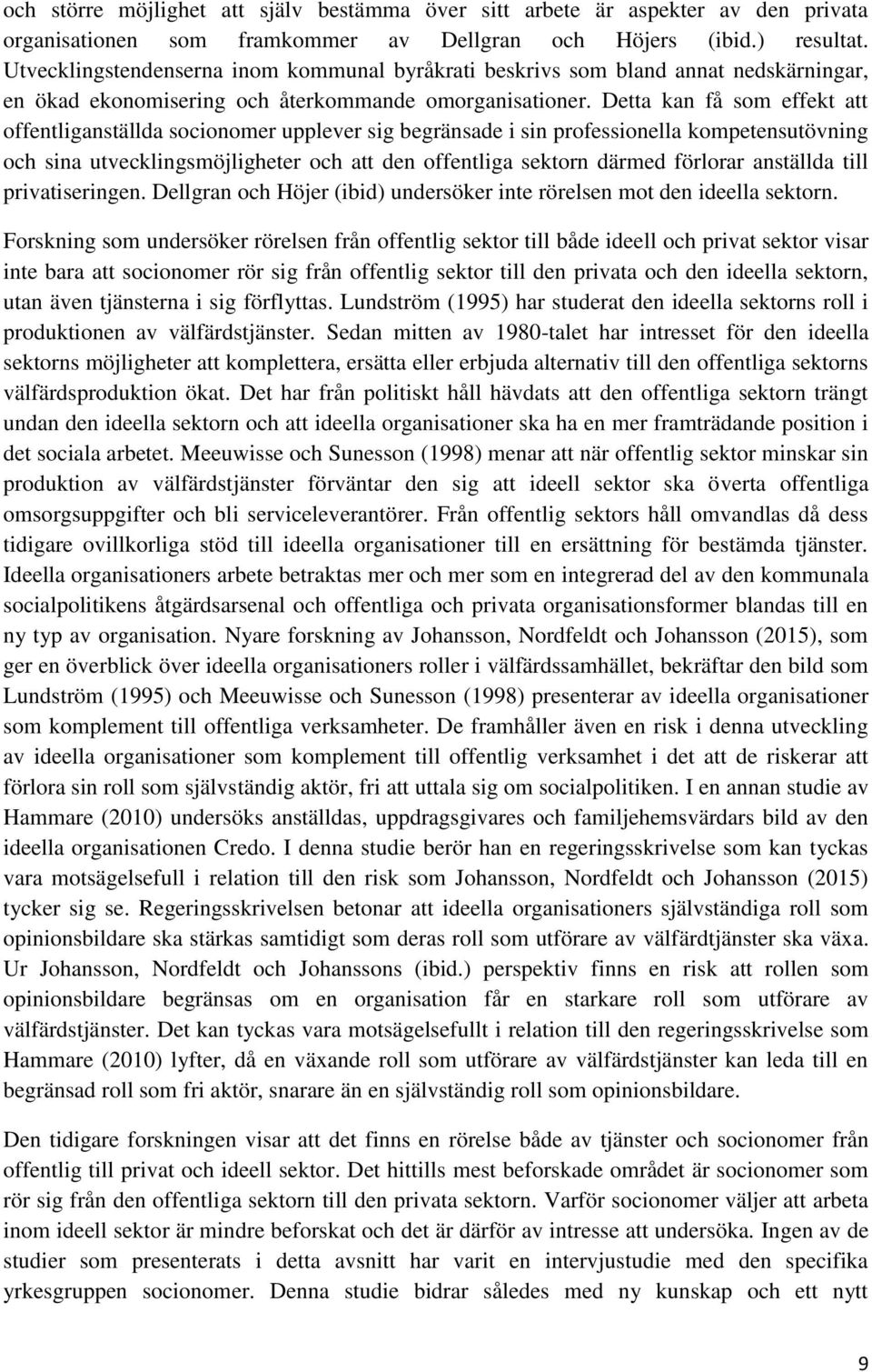 Detta kan få som effekt att offentliganställda socionomer upplever sig begränsade i sin professionella kompetensutövning och sina utvecklingsmöjligheter och att den offentliga sektorn därmed förlorar
