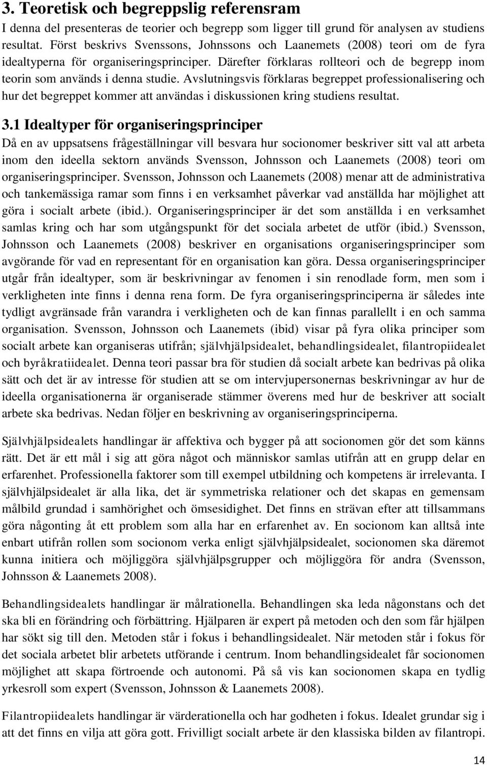 Avslutningsvis förklaras begreppet professionalisering och hur det begreppet kommer att användas i diskussionen kring studiens resultat. 3.
