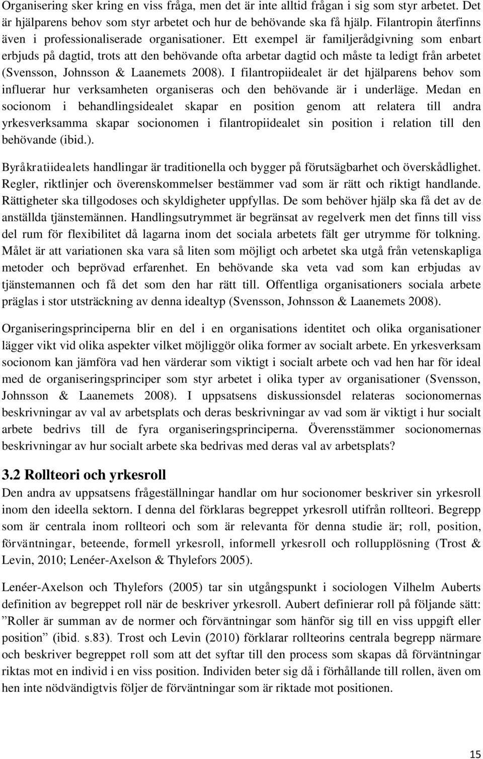 Ett exempel är familjerådgivning som enbart erbjuds på dagtid, trots att den behövande ofta arbetar dagtid och måste ta ledigt från arbetet (Svensson, Johnsson & Laanemets 2008).