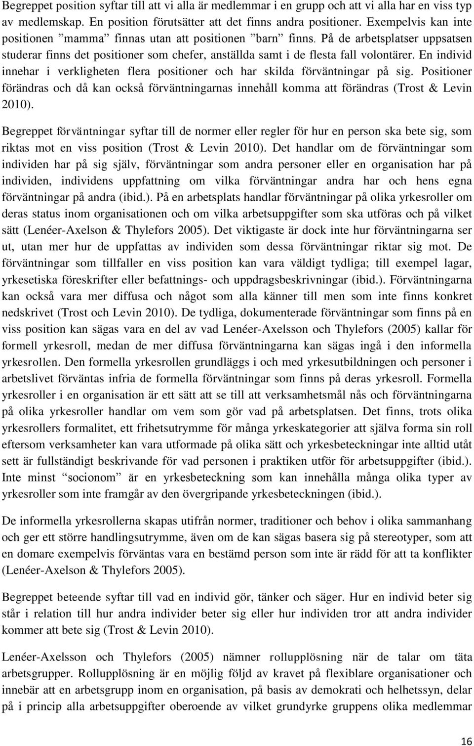 En individ innehar i verkligheten flera positioner och har skilda förväntningar på sig. Positioner förändras och då kan också förväntningarnas innehåll komma att förändras (Trost & Levin 2010).