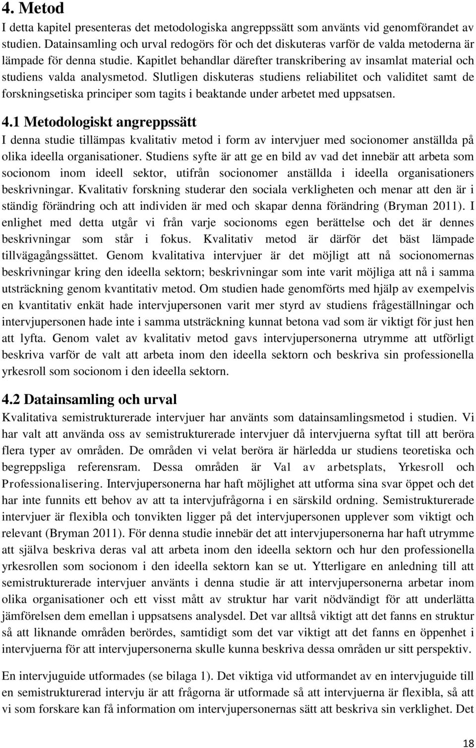 Kapitlet behandlar därefter transkribering av insamlat material och studiens valda analysmetod.