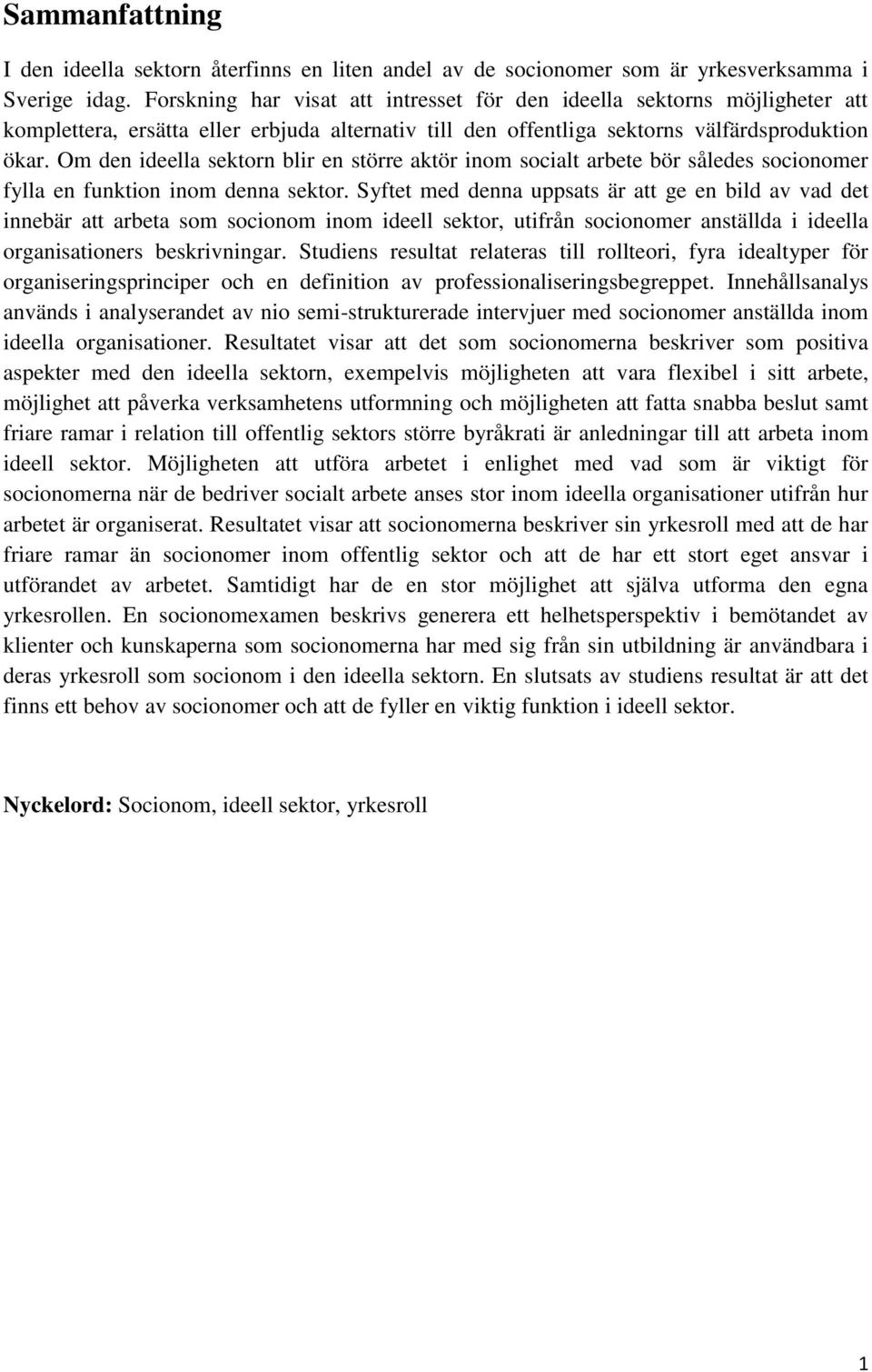 Om den ideella sektorn blir en större aktör inom socialt arbete bör således socionomer fylla en funktion inom denna sektor.