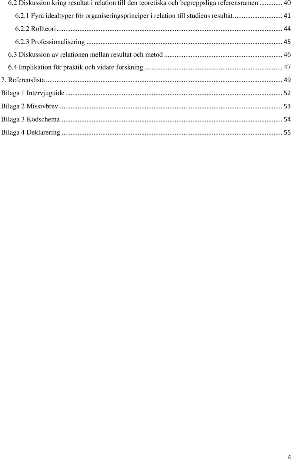 4 Implikation för praktik och vidare forskning... 47 7. Referenslista... 49 Bilaga 1 Intervjuguide.
