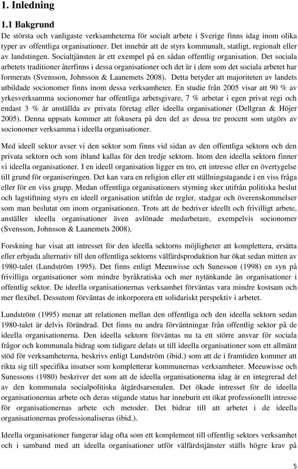 Det sociala arbetets traditioner återfinns i dessa organisationer och det är i dem som det sociala arbetet har formerats (Svensson, Johnsson & Laanemets 2008).