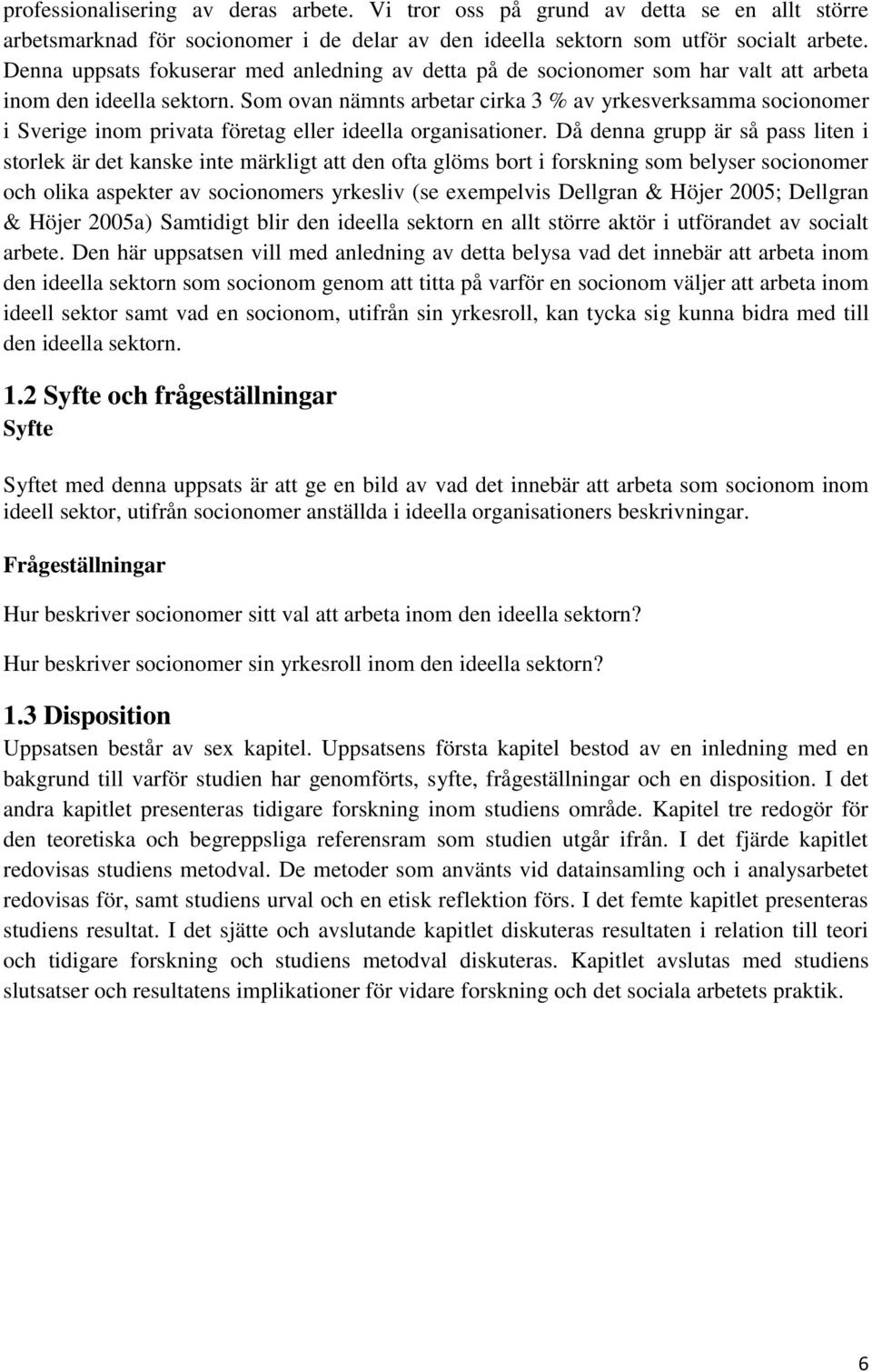 Som ovan nämnts arbetar cirka 3 % av yrkesverksamma socionomer i Sverige inom privata företag eller ideella organisationer.