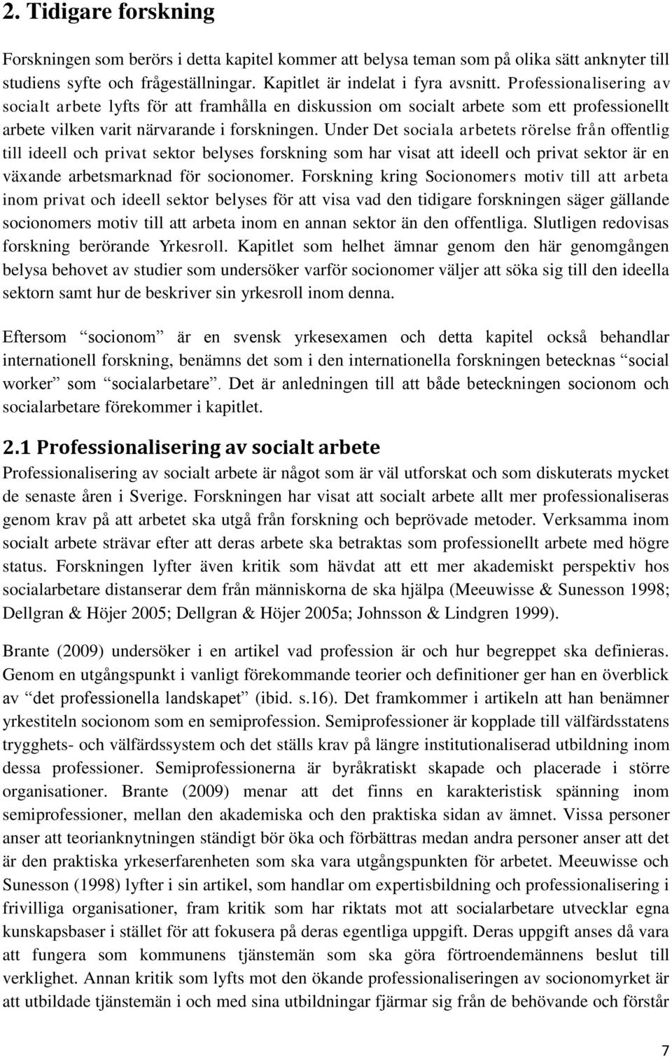 Under Det sociala arbetets rörelse från offentlig till ideell och privat sektor belyses forskning som har visat att ideell och privat sektor är en växande arbetsmarknad för socionomer.