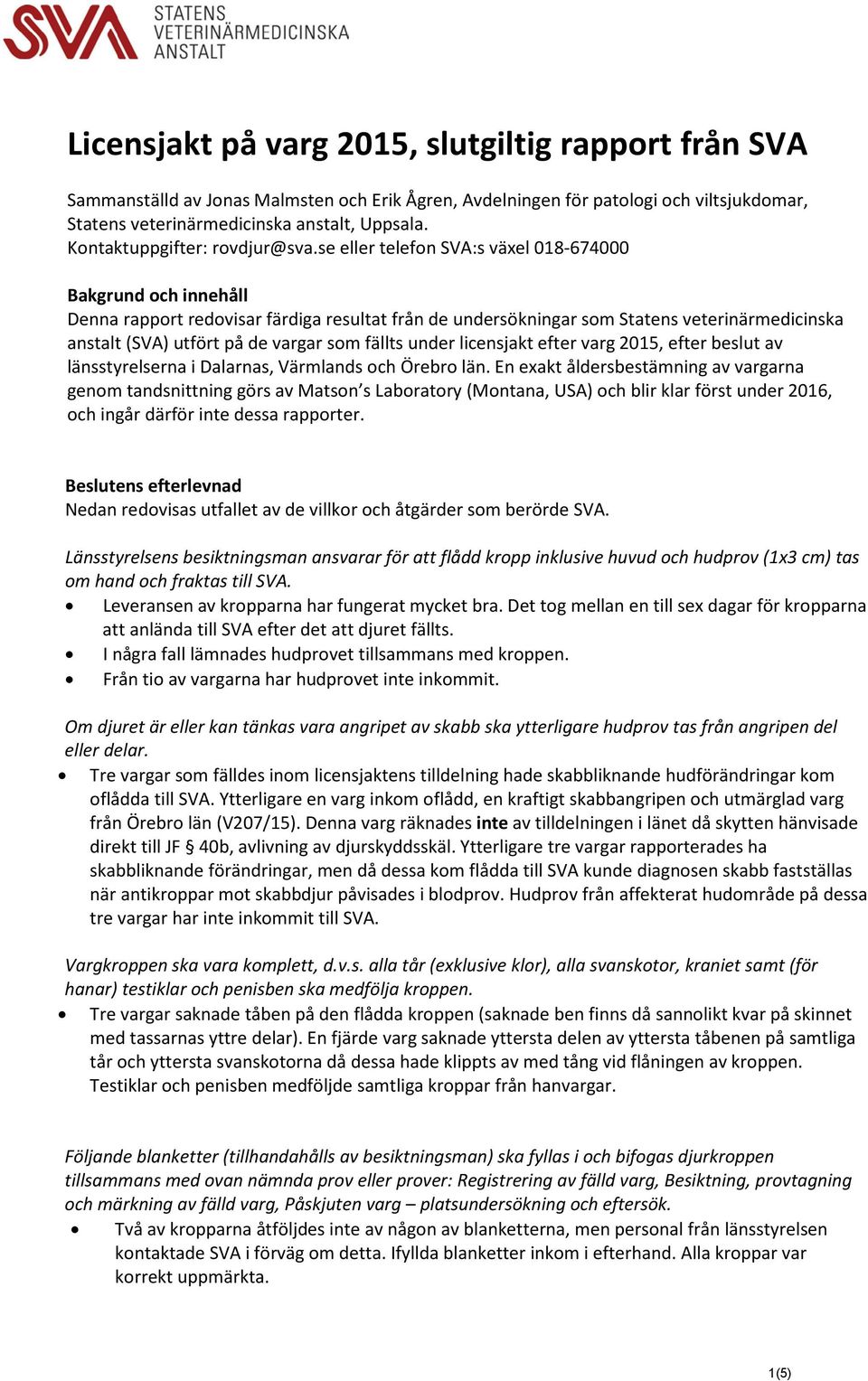 se eller telefon SVA:s växel 018-674000 Bakgrund och innehåll Denna rapport redovisar färdiga resultat från de undersökningar som Statens veterinärmedicinska anstalt (SVA) utfört på de vargar som