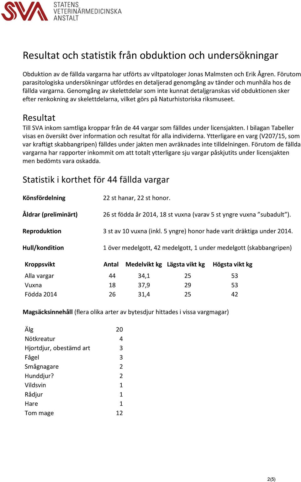 Genomgång av skelettdelar som inte kunnat detaljgranskas vid obduktionen sker efter renkokning av skelettdelarna, vilket görs på Naturhistoriska riksmuseet.