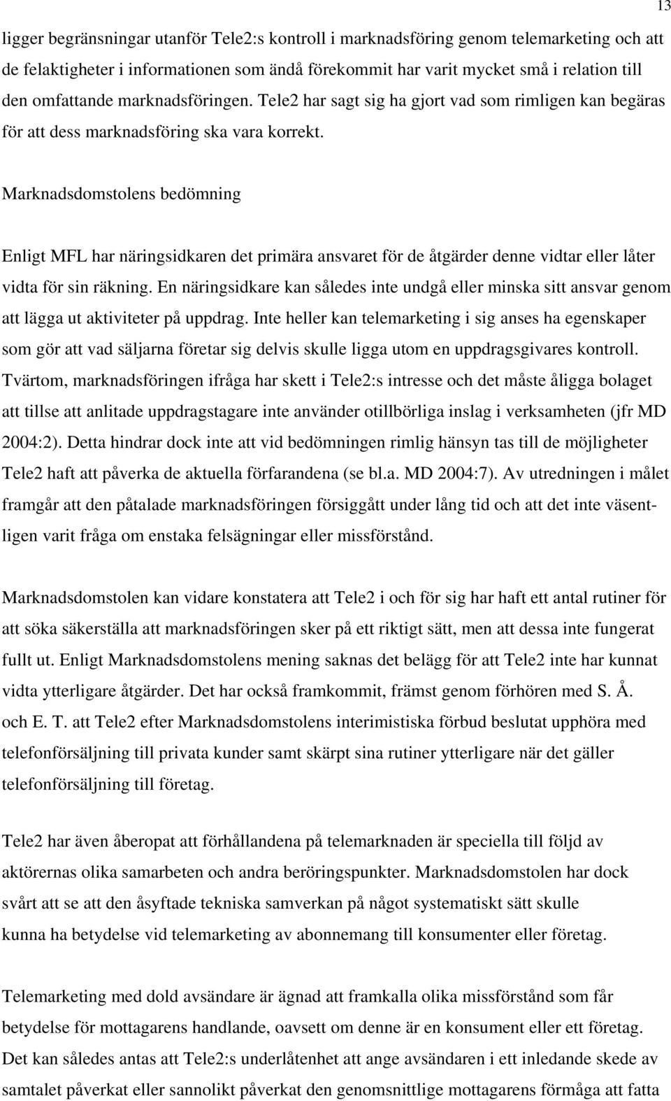 Marknadsdomstolens bedömning Enligt MFL har näringsidkaren det primära ansvaret för de åtgärder denne vidtar eller låter vidta för sin räkning.