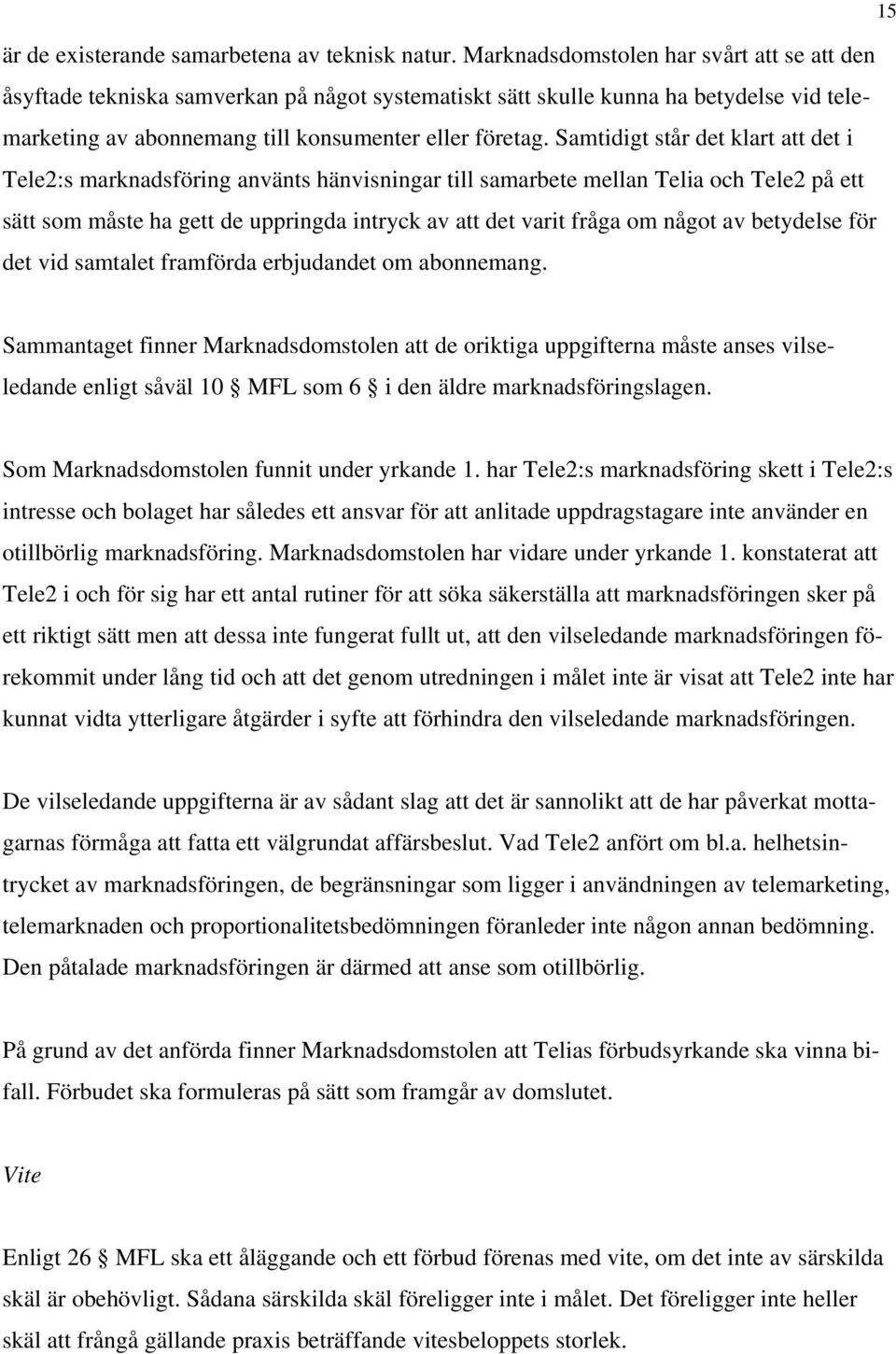 Samtidigt står det klart att det i Tele2:s marknadsföring använts hänvisningar till samarbete mellan Telia och Tele2 på ett sätt som måste ha gett de uppringda intryck av att det varit fråga om något