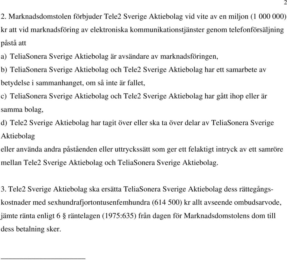 TeliaSonera Sverige Aktiebolag och Tele2 Sverige Aktiebolag har gått ihop eller är samma bolag, d) Tele2 Sverige Aktiebolag har tagit över eller ska ta över delar av TeliaSonera Sverige Aktiebolag