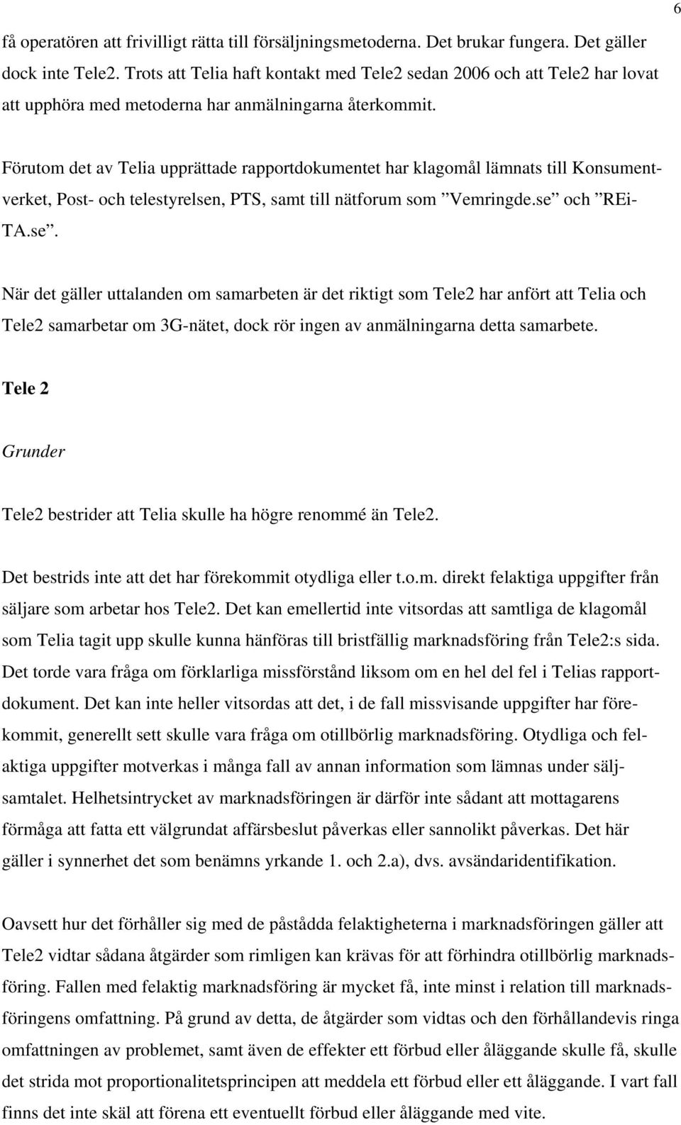 Förutom det av Telia upprättade rapportdokumentet har klagomål lämnats till Konsumentverket, Post- och telestyrelsen