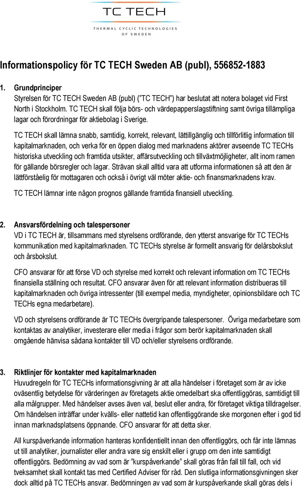 TC TECH skall lämna snabb, samtidig, korrekt, relevant, lättillgänglig och tillförlitlig information till kapitalmarknaden, och verka för en öppen dialog med marknadens aktörer avseende TC TECHs