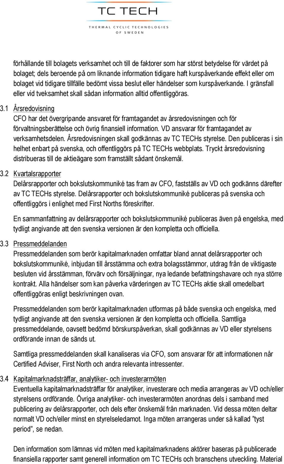 1 Årsredovisning CFO har det övergripande ansvaret för framtagandet av årsredovisningen och för förvaltningsberättelse och övrig finansiell information.