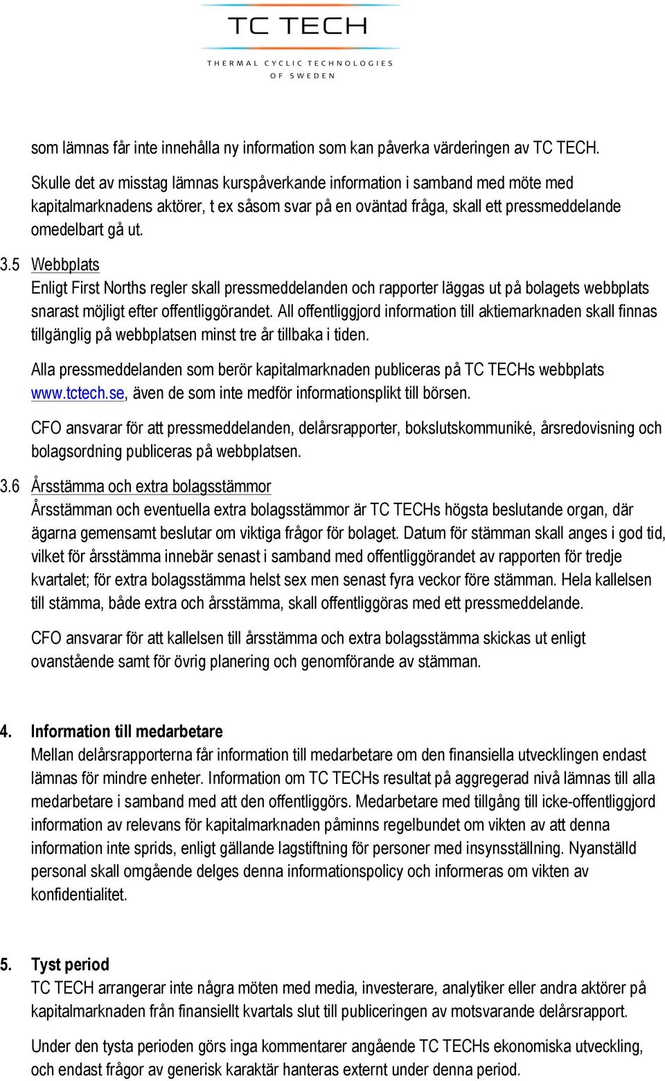 5 Webbplats Enligt First Norths regler skall pressmeddelanden och rapporter läggas ut på bolagets webbplats snarast möjligt efter offentliggörandet.