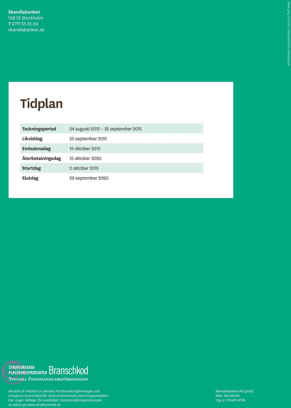 Emissionsdag 15 oktober 2015 Återbetalningsdag 15 oktober 2020 Startdag 2 oktober 2015 Slutdag 29 september 2020 Skandia är medlem av Svenska