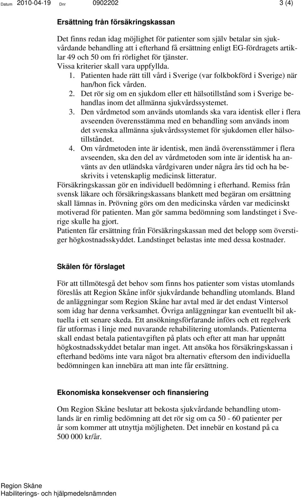 Det rör sig om en sjukdom eller ett hälsotillstånd som i Sverige behandlas inom det allmänna sjukvårdssystemet. 3.