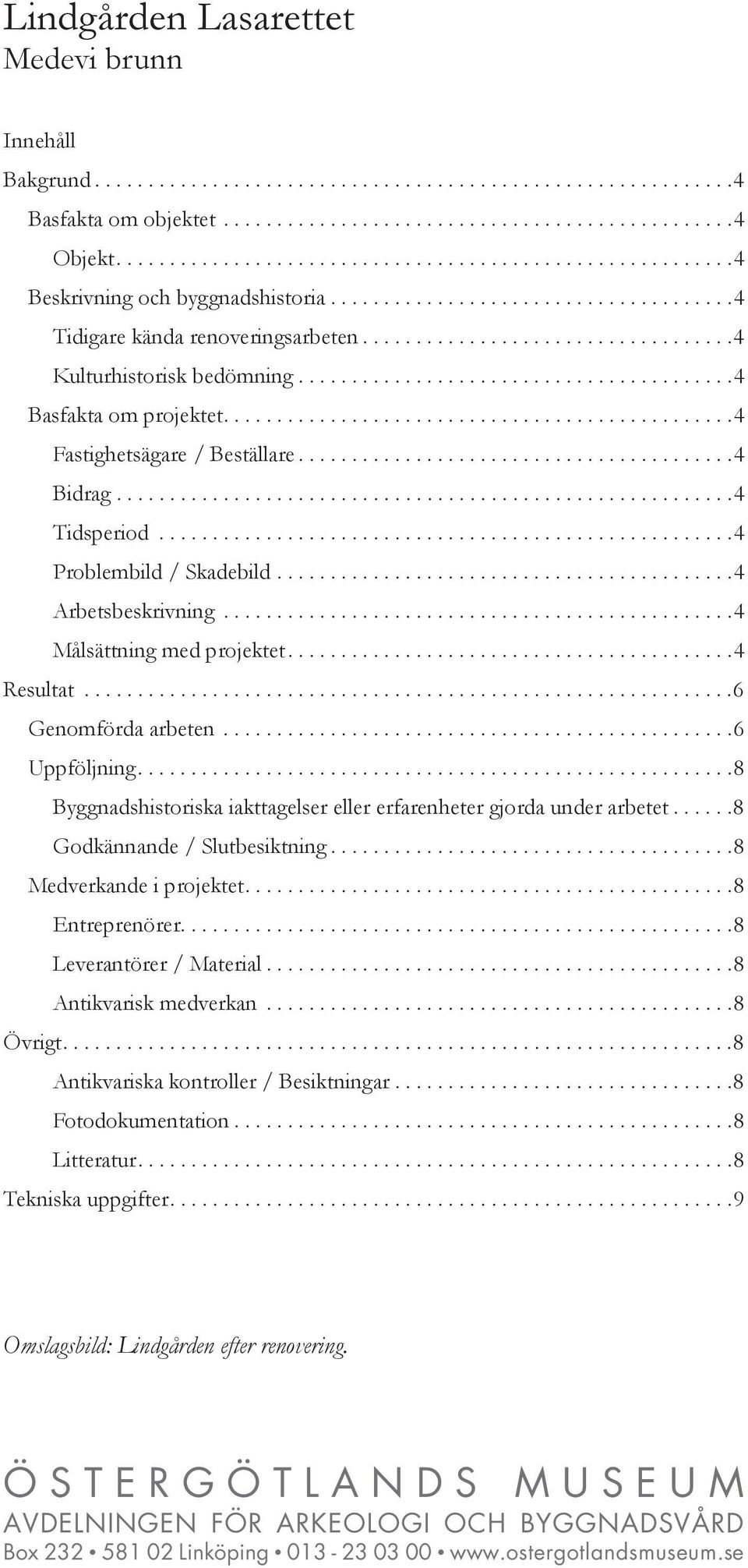 ........................................4 Basfakta om projektet................................................4 Fastighetsägare / Beställare.........................................4 Bidrag.