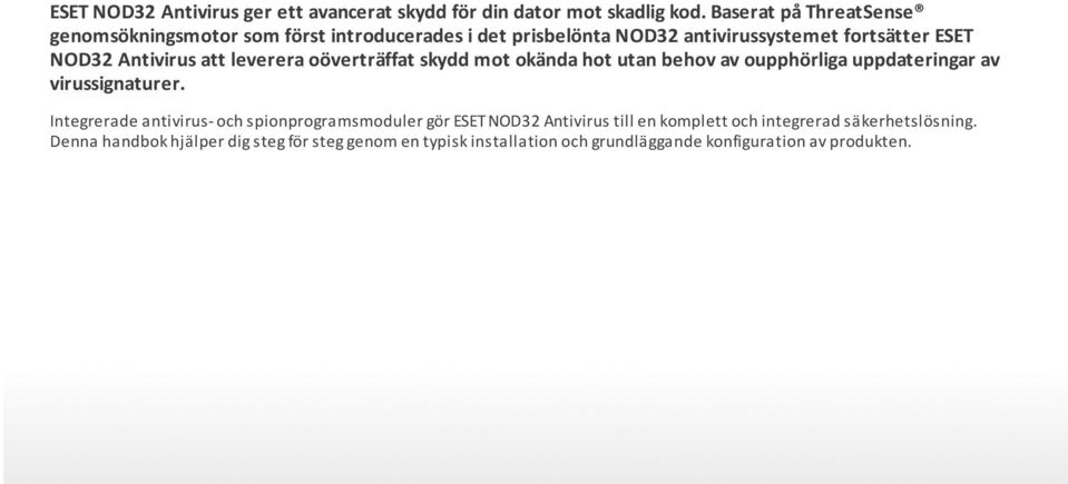 att leverera oöverträffat skydd mot okända hot utan behov av oupphörliga uppdateringar av virussignaturer.