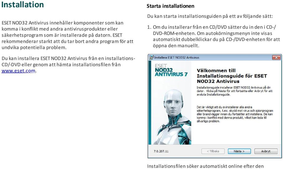 Om du installerar från en CD/DVD sätter du in den i CD-/ DVD-ROM-enheten.