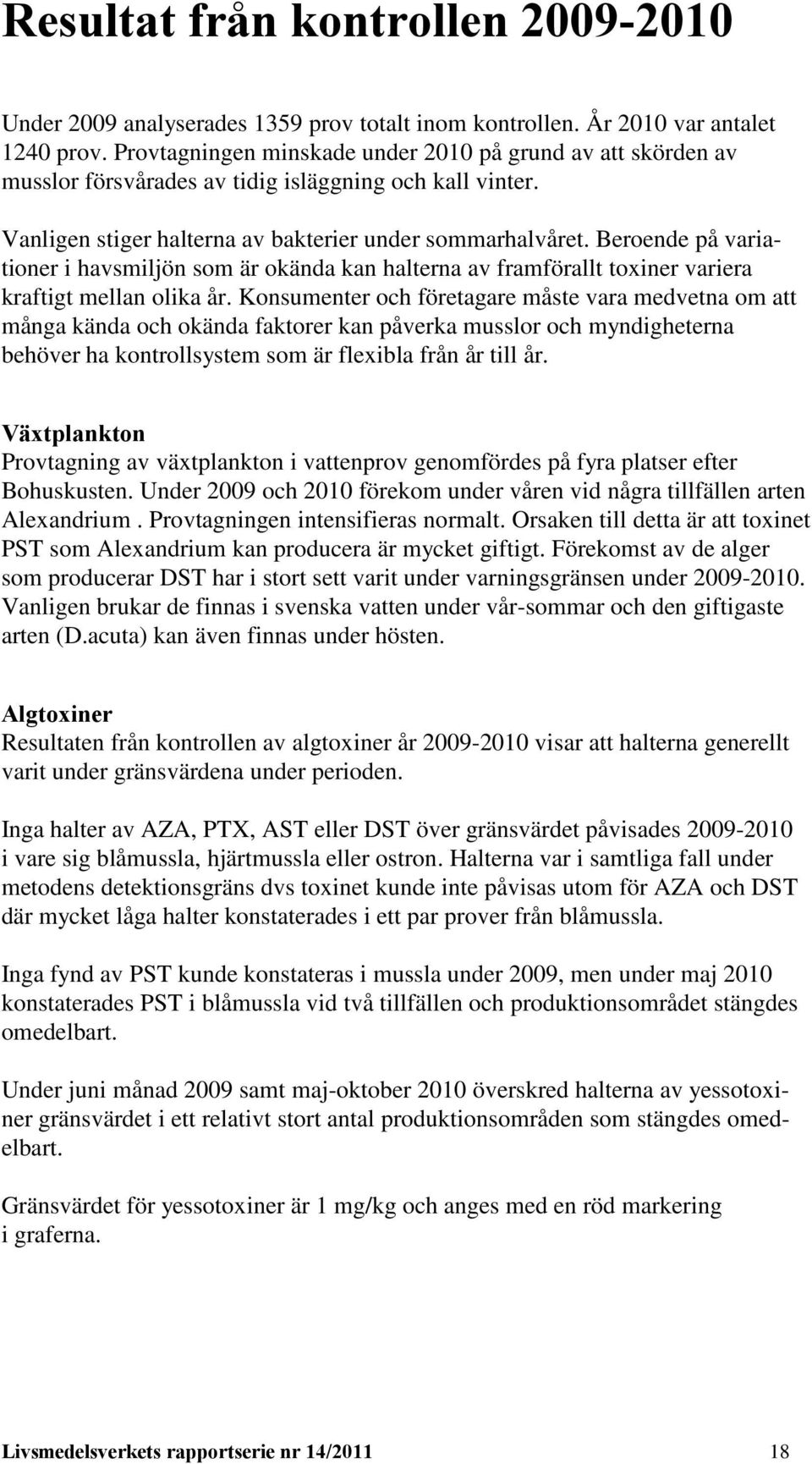 Beroende på variationer i havsmiljön som är okända kan halterna av framförallt toxiner variera kraftigt mellan olika år.