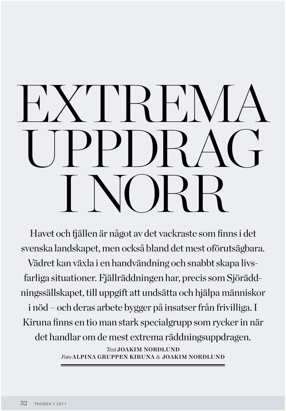 Fjällräddningen har, precis som Sjöräddningssällskapet, till uppgift att undsätta och hjälpa människor i nöd och deras arbete bygger på insatser