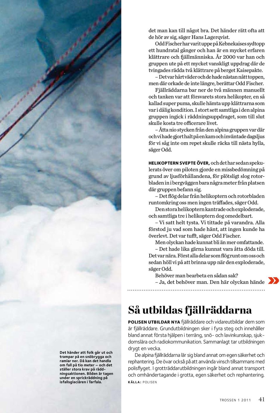År 2000 var han och gruppen ute på ett mycket vanskligt uppdrag där de tvingades rädda två klättrare på berget Kaisepakte.