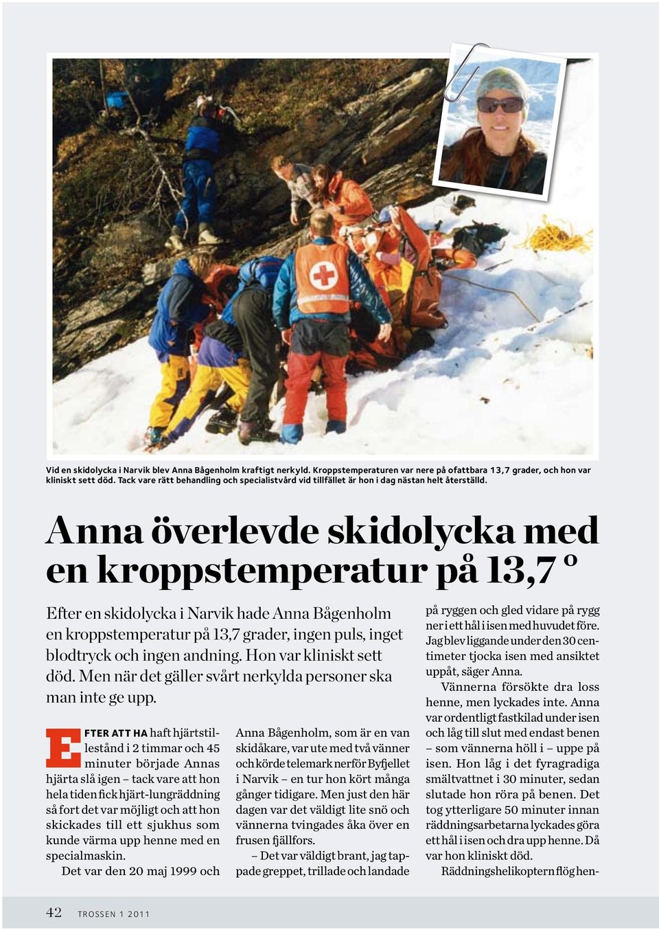 Anna överlevde skidolycka med en kroppstemperatur på 13,7 Efter en skidolycka i Narvik hade Anna Bågenholm en kroppstemperatur på 13,7 grader, ingen puls, inget blodtryck och ingen andning.