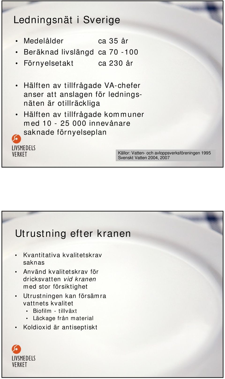 avloppsverksföreningen 1995 Svenskt Vatten 2004, 2007 Utrustning efter kranen Kvantitativa kvalitetskrav saknas Använd kvalitetskrav för