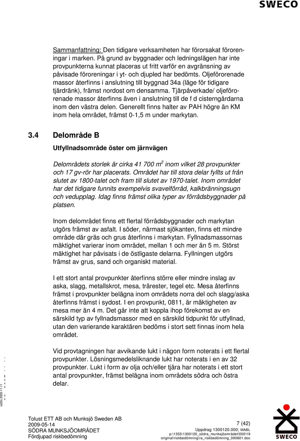 Oljeförorenade massor återfinns i anslutning till byggnad 34a (läge för tidigare tjärdränk), främst nordost om densamma.