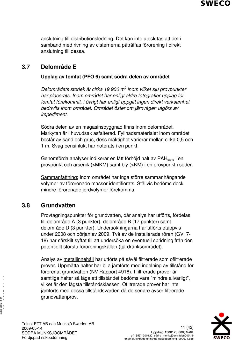 Inom området har enligt äldre fotografier upplag för tomfat förekommit, i övrigt har enligt uppgift ingen direkt verksamhet bedrivits inom området. Området öster om järnvägen utgörs av impediment.