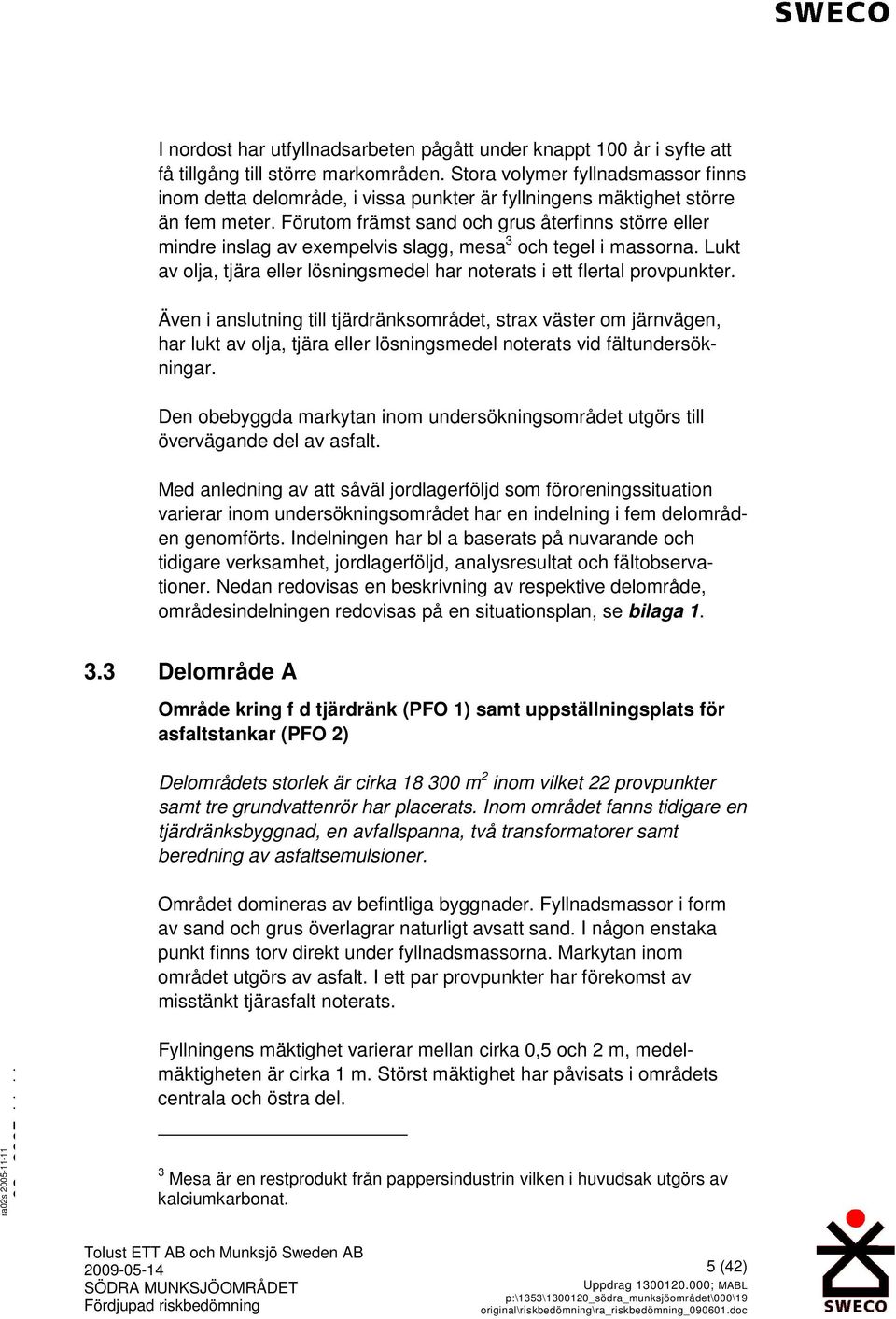 Förutom främst sand och grus återfinns större eller mindre inslag av exempelvis slagg, mesa 3 och tegel i massorna. Lukt av olja, tjära eller lösningsmedel har noterats i ett flertal provpunkter.