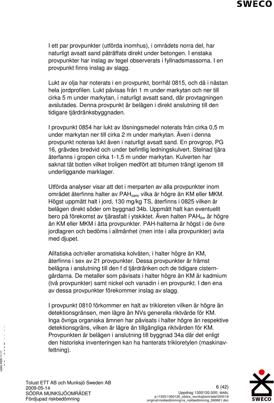 Lukt påvisas från 1 m under markytan och ner till cirka 5 m under markytan, i naturligt avsatt sand, där provtagningen avslutades.