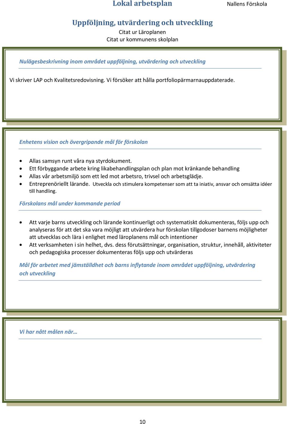 Ett förbyggande arbete kring likabehandlingsplan och plan mot kränkande behandling Allas vår arbetsmiljö som ett led mot arbetsro, trivsel och arbetsglädje. Entreprenöriellt lärande.