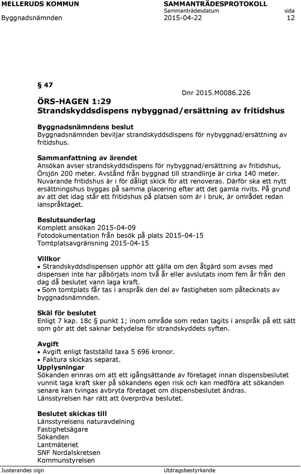 Ansökan avser strandskyddsdispens för nybyggnad/ersättning av fritidshus, Örsjön 200 meter. Avstånd från byggnad till strandlinje är cirka 140 meter.