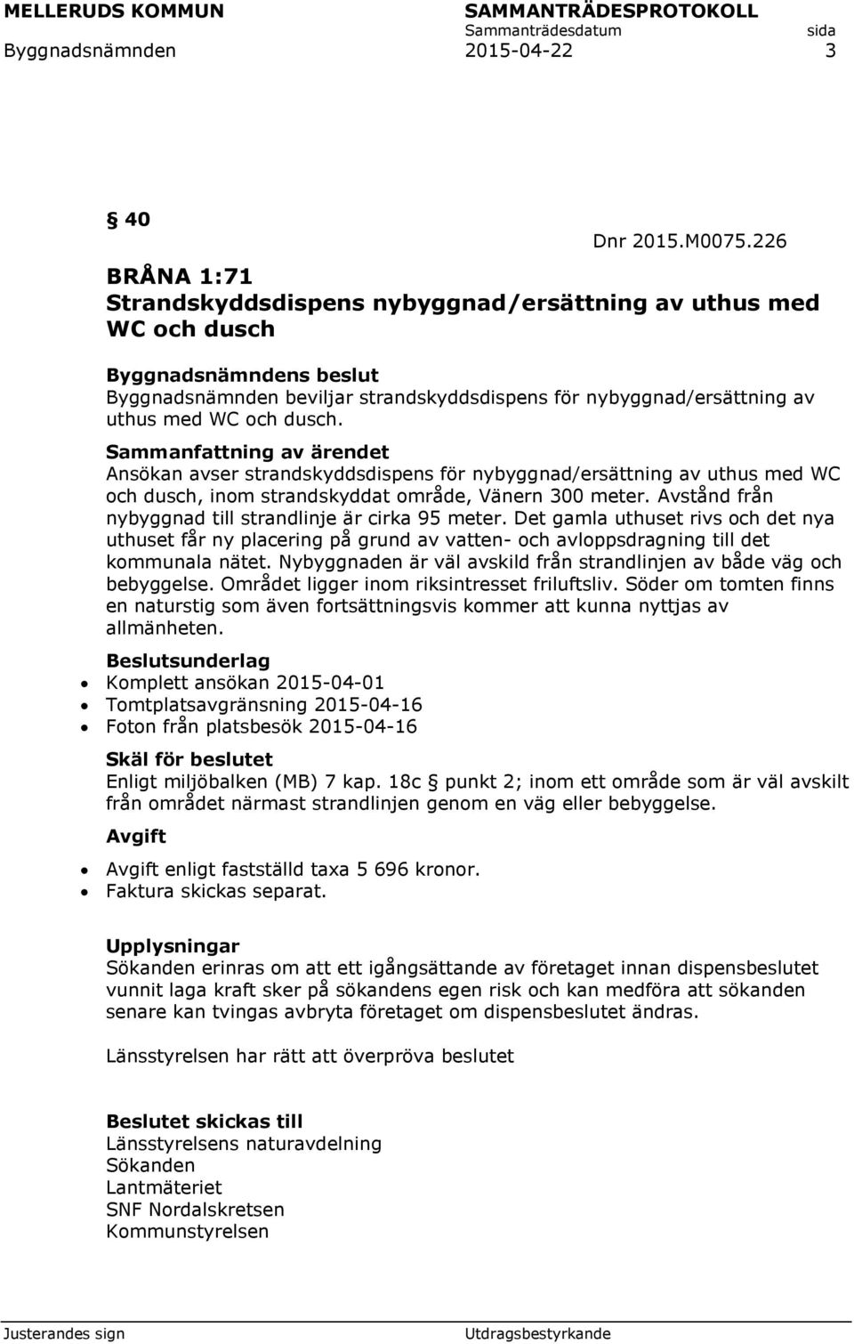 Ansökan avser strandskyddsdispens för nybyggnad/ersättning av uthus med WC och dusch, inom strandskyddat område, Vänern 300 meter. Avstånd från nybyggnad till strandlinje är cirka 95 meter.