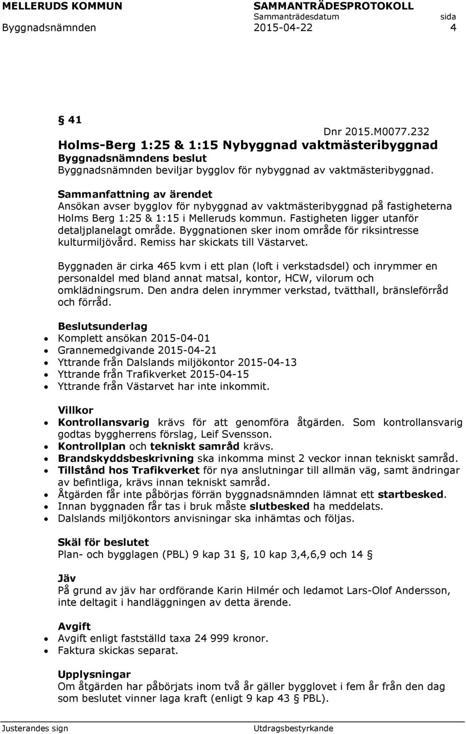 Byggnationen sker inom område för riksintresse kulturmiljövård. Remiss har skickats till Västarvet.