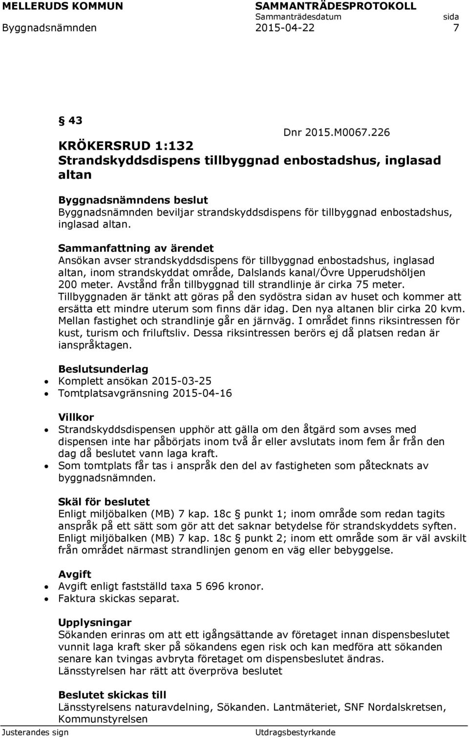 Ansökan avser strandskyddsdispens för tillbyggnad enbostadshus, inglasad altan, inom strandskyddat område, Dalslands kanal/övre Upperudshöljen 200 meter.