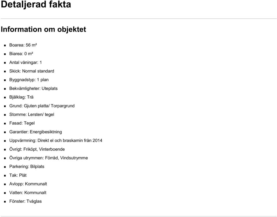 Fasad: Tegel Garantier: Energibesiktning Uppvärmning: Direkt el och braskamin från 2014 Övrigt: Friköpt,